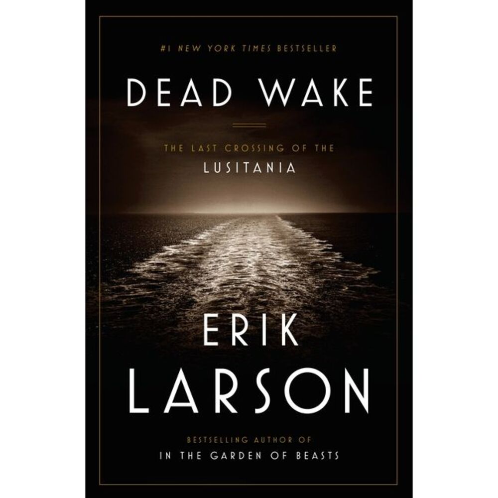 Dead Wake: The Last Crossing of the Lusitania -- Erik Larson